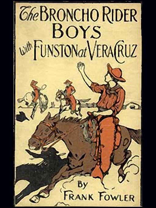 Title details for The Broncho Rider Boys with Funston at Vera Cruz by Frank Fowler - Available